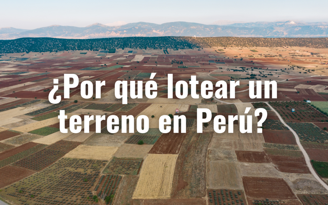 ¿Por qué lotear un terreno en Perú? Ventajas, proceso y consideraciones